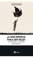 ¿A QUÉ ESPERAS PARA SER FELIZ?